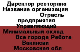 Директор ресторана › Название организации ­ Burger King › Отрасль предприятия ­ Управляющий › Минимальный оклад ­ 57 000 - Все города Работа » Вакансии   . Московская обл.,Климовск г.